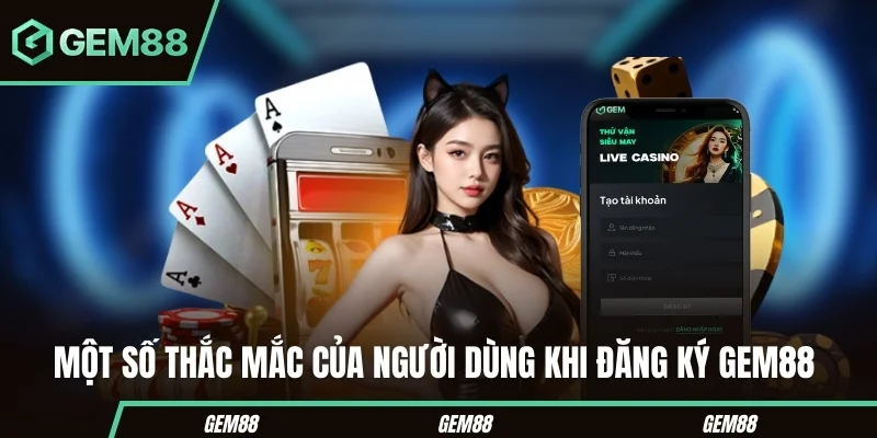 Đăng Ký Gem88 - Quy Trình Thực Hiện Chi Tiết Cho Newbie Một số thắc mắc của người dùng khi đăng ký Gem88