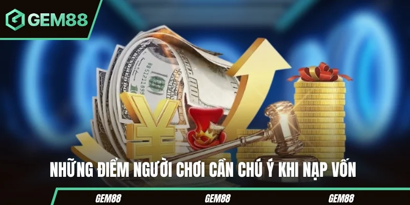 Nạp Tiền GEM88 – Hướng Dẫn Chi Tiết Các Bước Cho Người Mới Những điểm người chơi cần chú ý khi nạp vốn